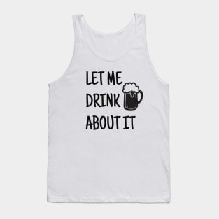 Let Me Drink About It, Day Drinking, Drinking, Party, Weekend, Funny Mom, Gift For Friend, Sassy Tank Top